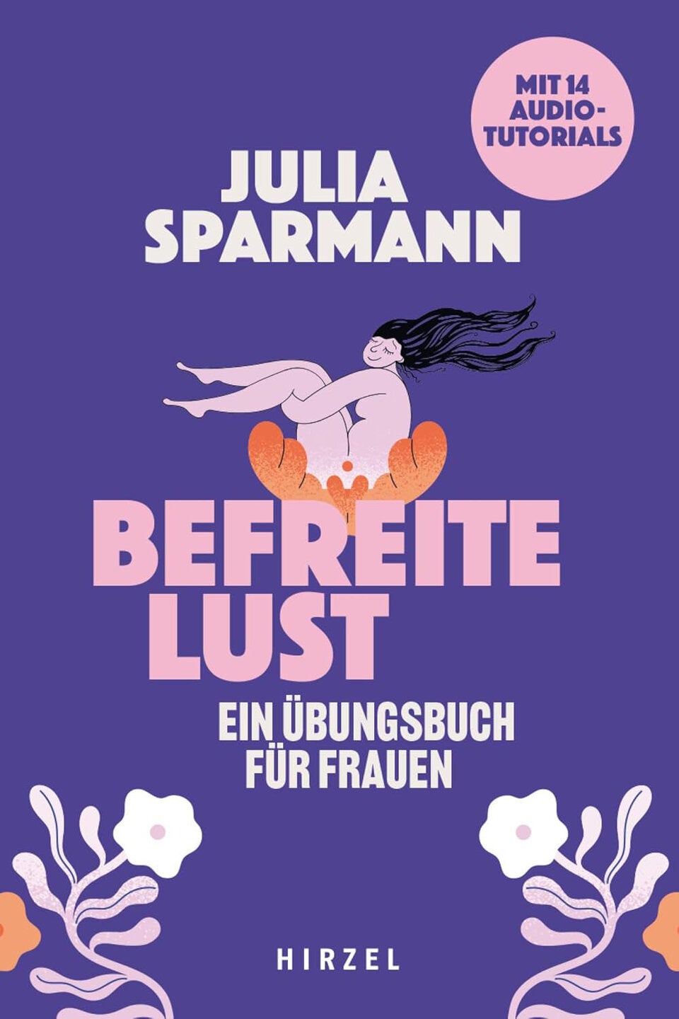 Befreite Lust: Ein Übungsbuch für Frauen, mit 14 Audiotutorials von Julia Sparmann, S.Hirzel Verlag, 25,50 Euro 