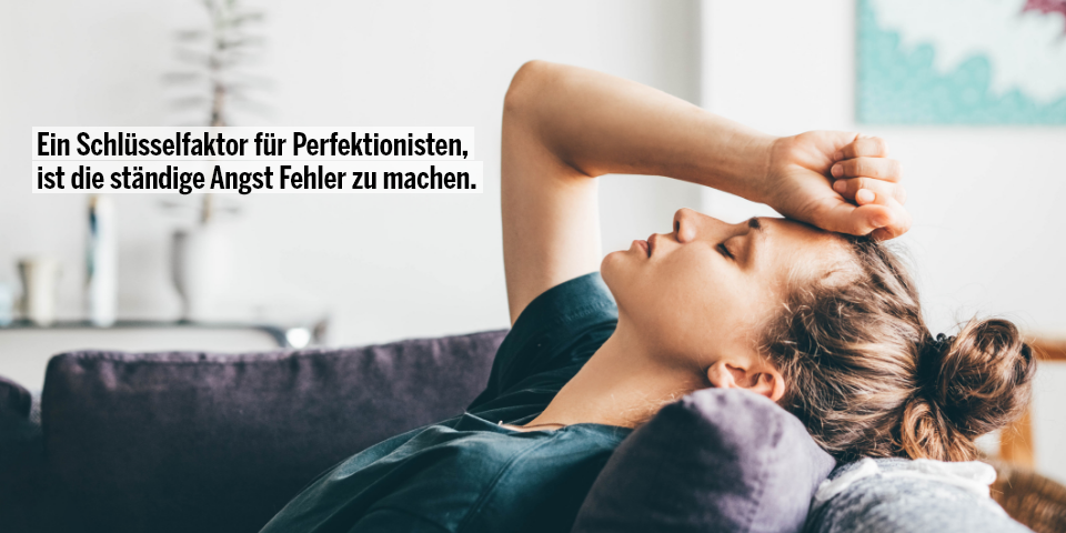 Nur wer alles perfekt macht, hat es im Griff! – Falsch. Perfektionismus führt oft zu Stress
