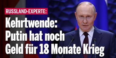 Kehrtwende: Putin hat noch Geld für 18 Monate Krieg