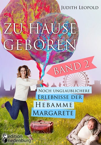 Zu Hause geboren 2 – Noch unglaublicherer Erlebnisse der Hebamme Margarete“